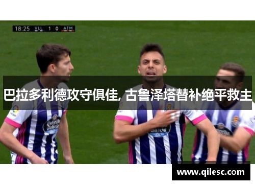 巴拉多利德攻守俱佳, 古鲁泽塔替补绝平救主