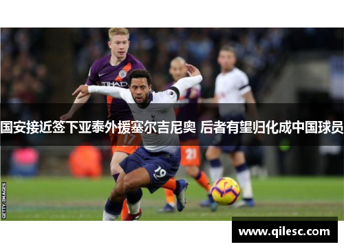国安接近签下亚泰外援塞尔吉尼奥 后者有望归化成中国球员