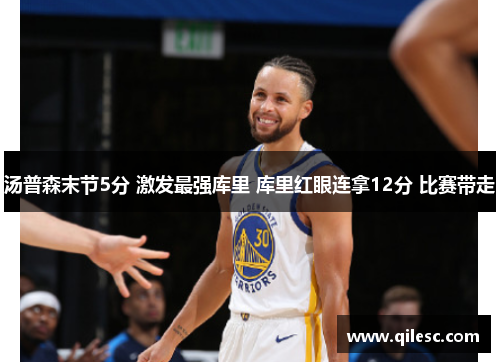 汤普森末节5分 激发最强库里 库里红眼连拿12分 比赛带走